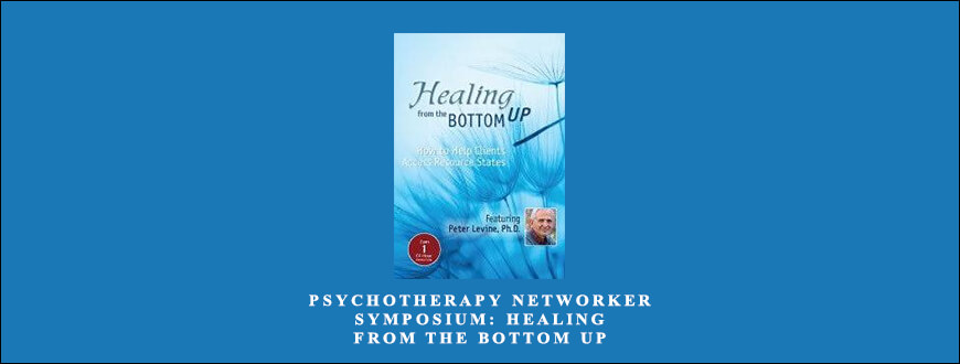 Psychotherapy Networker Symposium Healing from the Bottom Up by Peter Levine