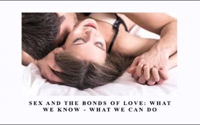 Sex and the Bonds of Love: What We Know – What We Can Do
