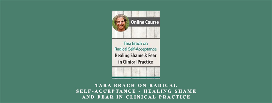 Tara Brach on Radical Self-Acceptance Healing Shame and Fear in Clinical Practice by Tara Brach
