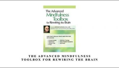 The Advanced Mindfulness Toolbox for Rewiring the Brain