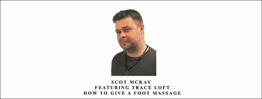 Scot McKay – Featuring Trace Loft – How To Give A Foot Massage
