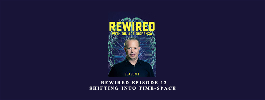 Joe Dispenza – Rewired Episode 12: Shifting into Time-Space taking at Whatstudy.com