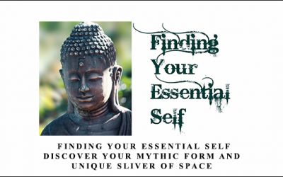 Finding Your Essential Self – Discover Your Mythic Form And Unique Sliver Of Space