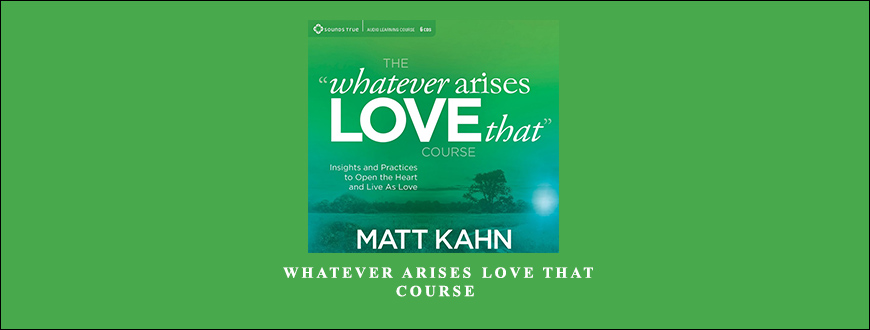 Matt Kahn – Whatever Arises Love That Course taking at Whatstudy.com