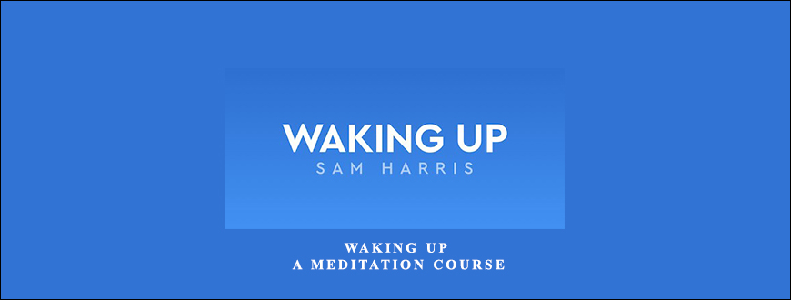 Sam Harris – Waking Up – A Meditation Course taking at Whatstudy.com