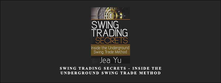 Swing Trading Secrets – Inside the Underground Swing Trade Method by Jea Yu