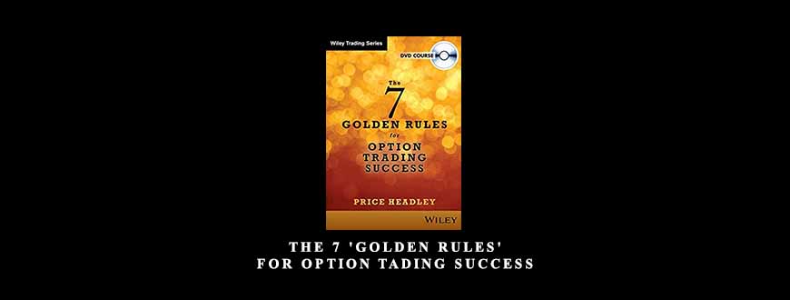 The 7 ‘Golden Rules’ for Option Tading Success by Price Headley