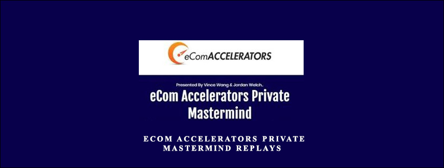 Vince Wang & Jordan Welch – eCom Accelerators Private Mastermind Replays taking at Whatstudy.com