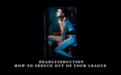 DeadlySeduction: How To Seduce Out Of Your League