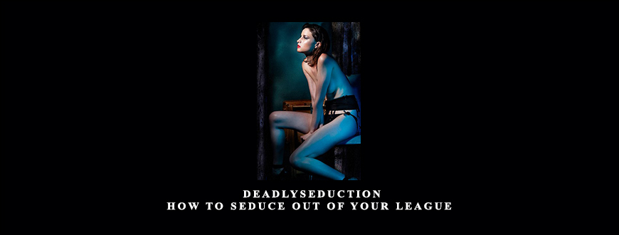 Derek Rake – DeadlySeduction: How To Seduce Out Of Your League taking at Whatstudy.com