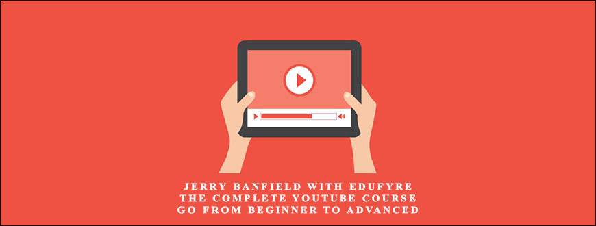 Jerry Banfield with EDUfyre – The Complete YouTube Course: Go from Beginner to Advanced taking at Whatstudy.com