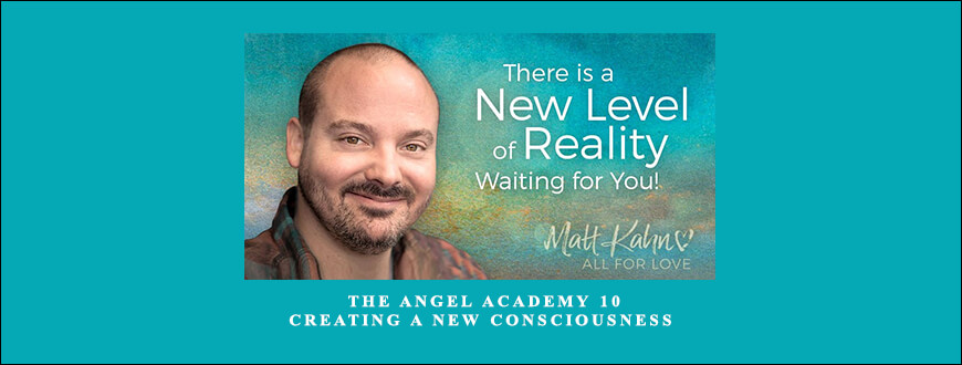 Matt Kahn – The Angel Academy 10 – Creating a New Consciousness taking at Whatstudy.com
