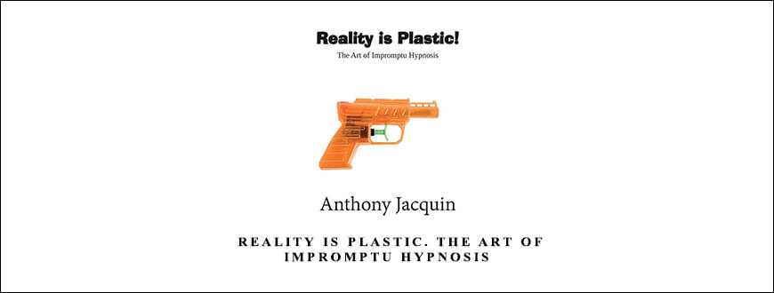 Anthony Jacquin – Reality is Plastic. The Art of Impromptu Hypnosis taking at Whatstudy.com