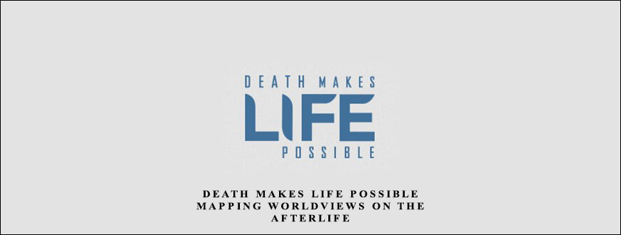 Death Makes Life Possible – Mapping Worldviews on the Afterlife taking at Whatstudy.com