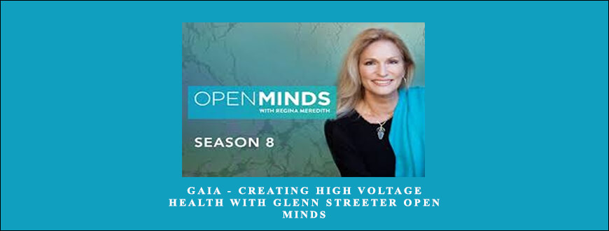 Gaia – Creating High Voltage Health with Glenn Streeter Open Minds taking at Whatstudy.com