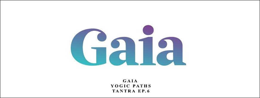 Gaia – Yogic Paths – Tantra Ep.6 taking at Whatstudy.com