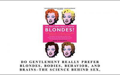 Do Gentlement Really Prefer Blondes, Bodies, Behavior, and Brains–the Science Behind Sex, Love, and Attraction