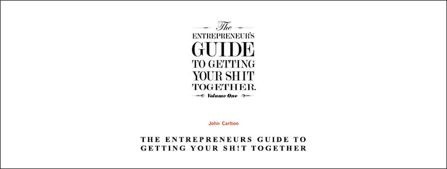 John Carlton – The Entrepreneurs Guide To Getting Your Sh!t Together taking at Whatstudy.com