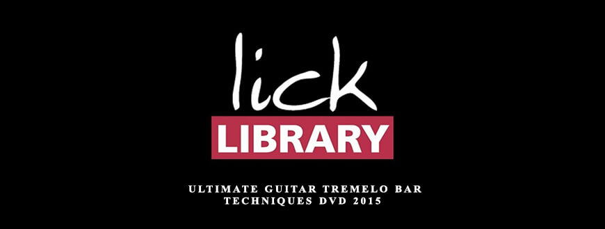 Lick Library – Ultimate Guitar Tremelo Bar Techniques DVD 2015 taking at Whatstudy.com