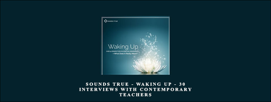 Sounds True – Waking Up – 30 interviews with contemporary teachers taking at Whatstudy.com