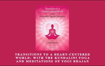 Transitions to a Heart-Centered World: with the Kundalini Yoga and Meditations