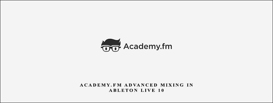 Academy.fm Advanced Mixing in Ableton Live 10 taking at Whatstudy.com