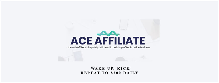 Ace Affiliate – Wake Up, Kick, Repeat To $200 Daily