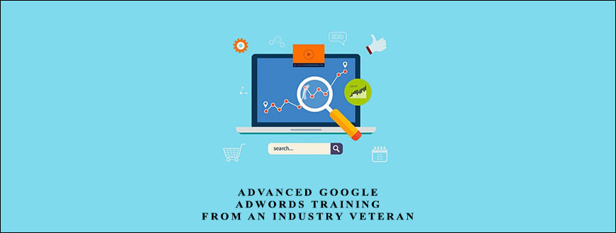 Advanced Google AdWords Training – From An Industry Veteran