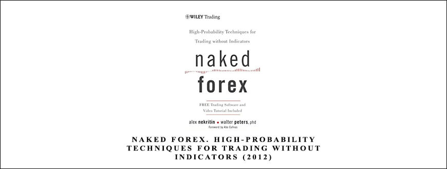 Alex Nekritin, Walter Peters – Naked Forex. High-Probability Techniques for Trading without Indicators (2012)