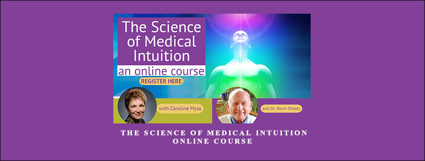 CAROLINE MYSS, NORM SHEALY – The Science of Medical Intuition Online Course