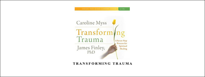 Caroline Myss, James Finley – TRANSFORMING TRAUMA