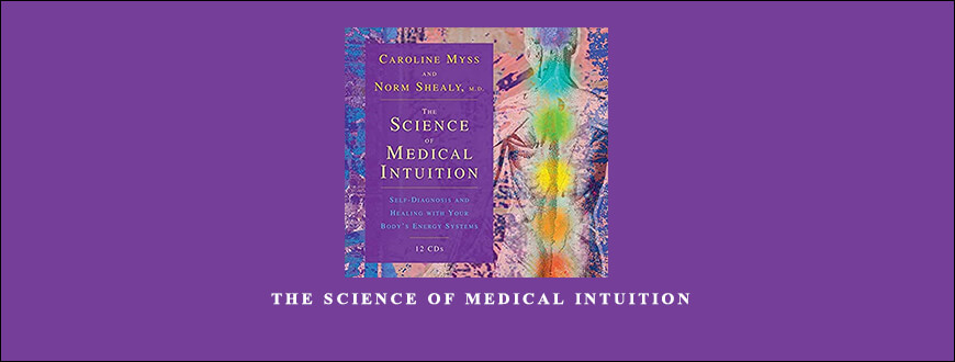 Caroline Myss & Norman Shealy – The Science of Medical Intuition