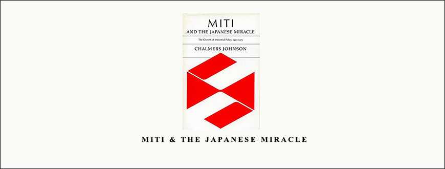 Chalmers Johnson – MITI & The Japanese Miracle