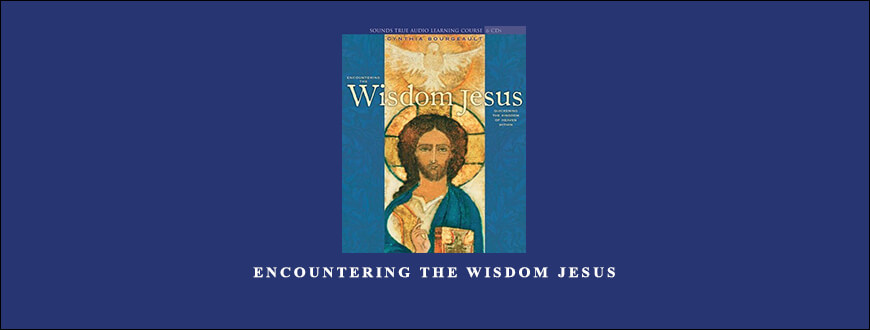 Cynthia Bourgeault – ENCOUNTERING THE WISDOM JESUS