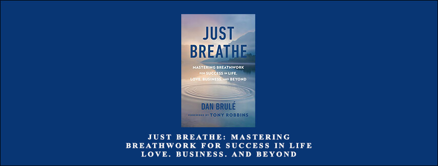 Dan Brulé – Just Breathe Mastering Breathwork for Success in Life. Love. Business. and Beyond