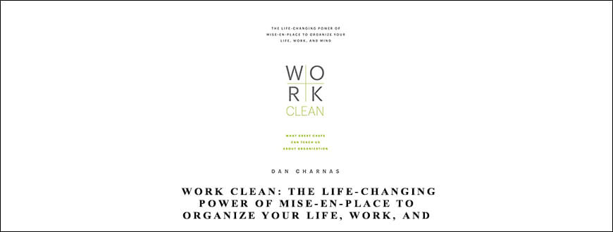 Dan Chamas – Work Clean The life-changing power of mise-en-place to organize your life, work, and mind