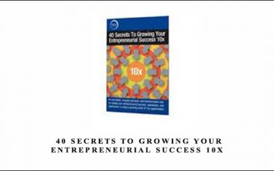 40 Secrets To Growing Your Entrepreneurial Success 10x