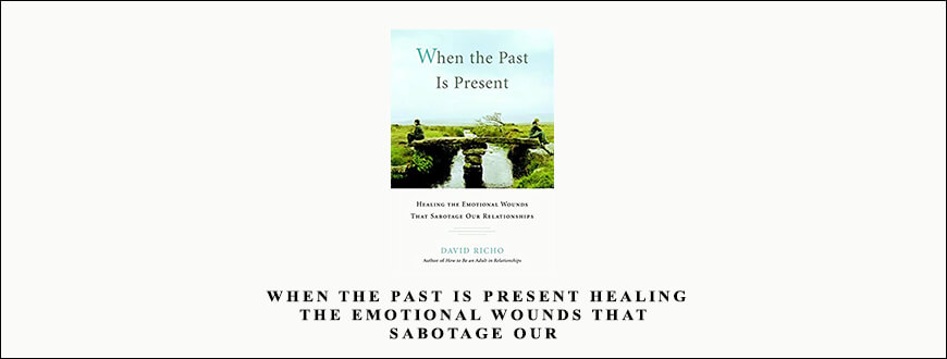 David Richo – When the Past Is Present Healing the Emotional Wounds That Sabotage our