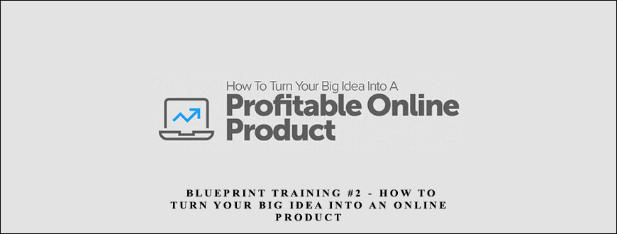 Eben Pagan – Blueprint Training #2 – How To Turn Your Big Idea Into An Online Product