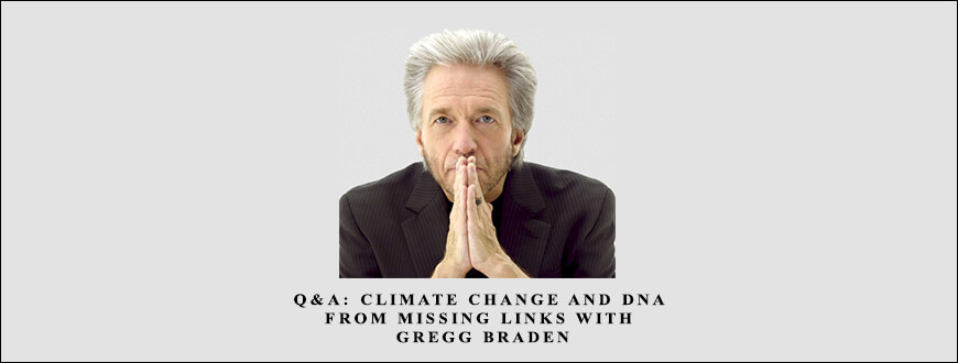 Q&A Climate Change and DNA from Missing Links with – Gregg Braden
