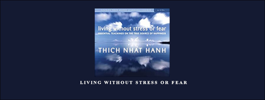Thich Nhat Hanh – LIVING WITHOUT STRESS OR FEAR