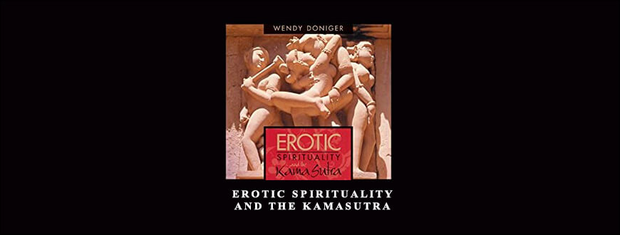 Wendy Doniger – EROTIC SPIRITUALITY AND THE KAMASUTRA