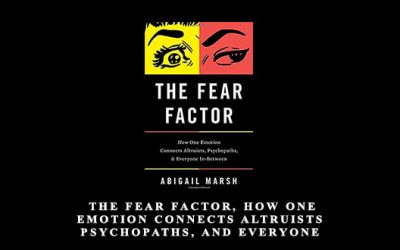 The Fear Factor, How One Emotion Connects Altruists, Psychopaths, and Everyone InBetween