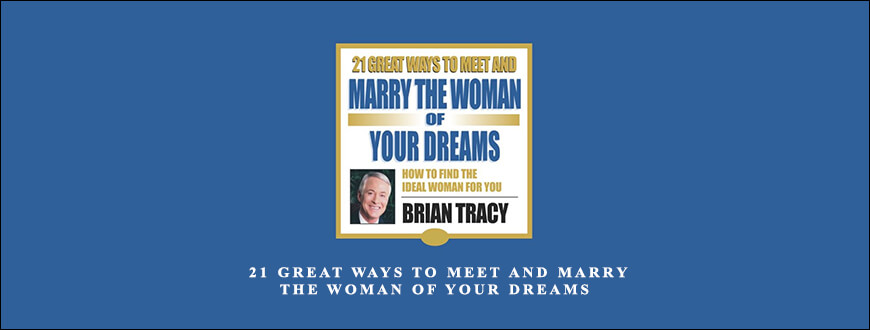 Brian Tracy – 21 Great Ways to Meet and Marry The Woman of Your Dreams
