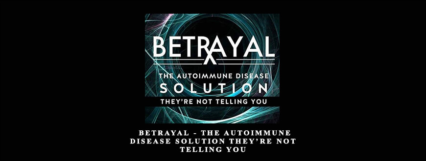 Dr Tom O’Bryan – Betrayal – The Autoimmune Disease Solution They’re Not Telling You