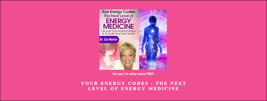 Dr. Sue Morter – Your Energy Codes – The Next Level of Energy Medicine