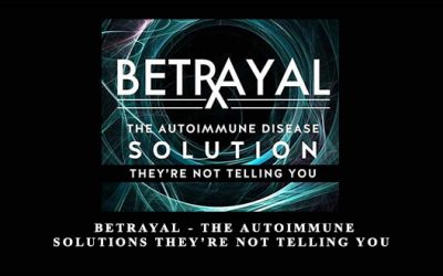Dr. Tom O’Bryan – Betrayal – The Autoimmune Solutions They’re Not Telling You