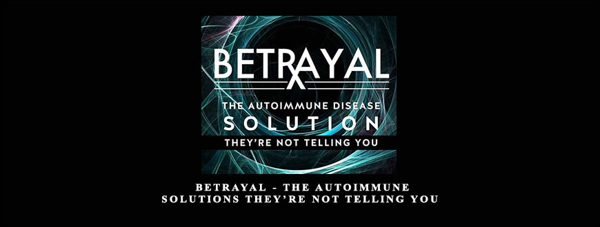 Dr. Tom O’Bryan – Betrayal – The Autoimmune Solutions They’re Not Telling You