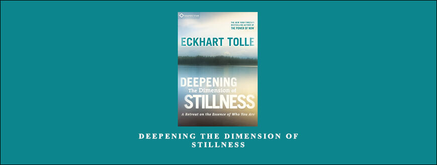 Eckhart Tolle – DEEPENING THE DIMENSION OF STILLNESS