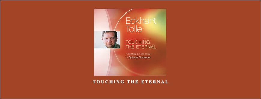 Eckhart Tolle – TOUCHING THE ETERNAL